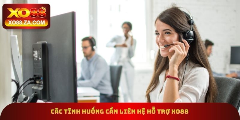 Các tình huống cần liên hệ hỗ trợ xo88
