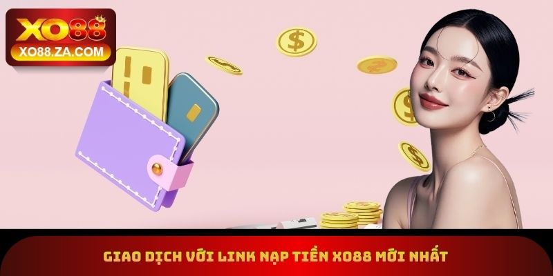 Giao dịch với link nạp tiền xo88 mới nhất