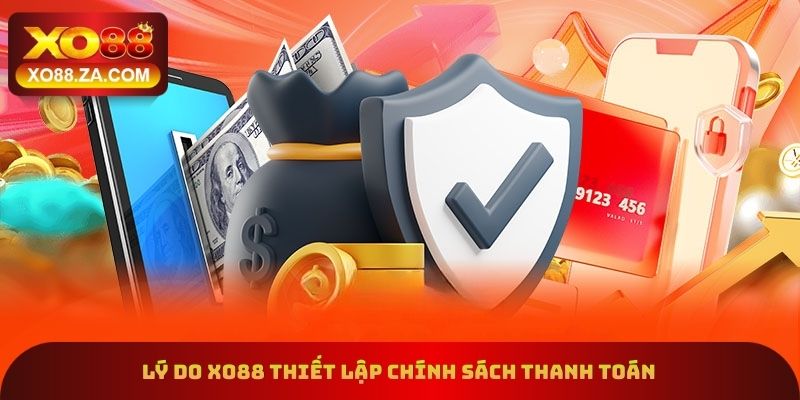 Lý do xo88 thiết lập chính sách thanh toán