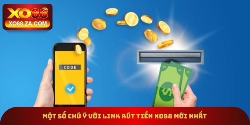 Một số chú ý với link rút tiền xo88 mới nhất